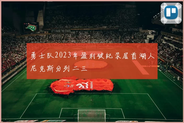 勇士队2023年盈利破纪录居首湖人尼克斯分列二三