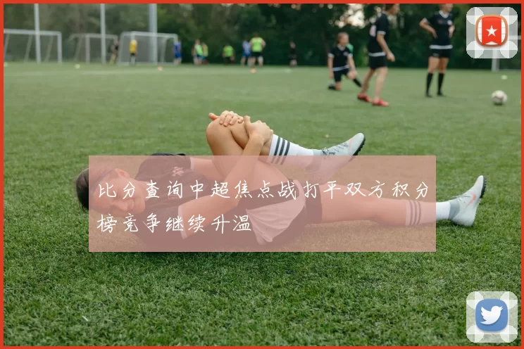 比分查询中超焦点战打平双方积分榜竞争继续升温