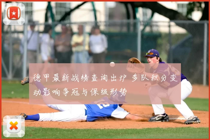 德甲最新战绩查询出炉 多队积分变动影响争冠与保级形势