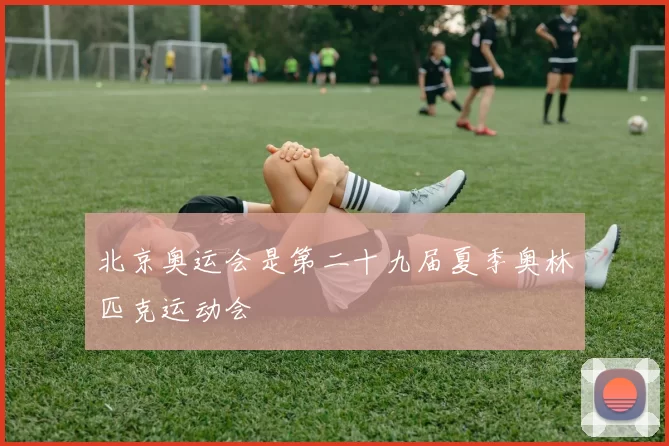 北京奥运会是第二十九届夏季奥林匹克运动会