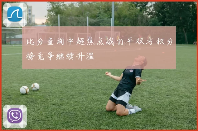比分查询中超焦点战打平双方积分榜竞争继续升温