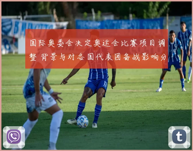 国际奥委会决定奥运会比赛项目调整 背景与对各国代表团备战影响分析