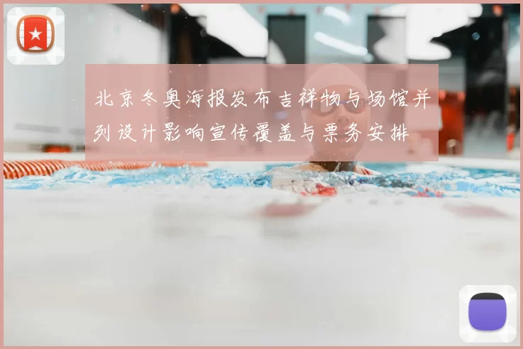 北京冬奥海报发布吉祥物与场馆并列设计影响宣传覆盖与票务安排